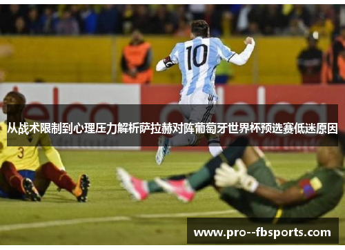 从战术限制到心理压力解析萨拉赫对阵葡萄牙世界杯预选赛低迷原因