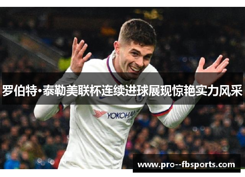 罗伯特·泰勒美联杯连续进球展现惊艳实力风采