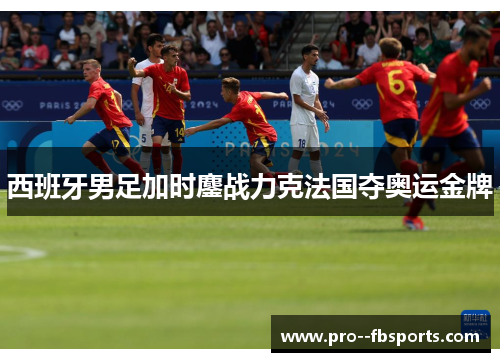 西班牙男足加时鏖战力克法国夺奥运金牌