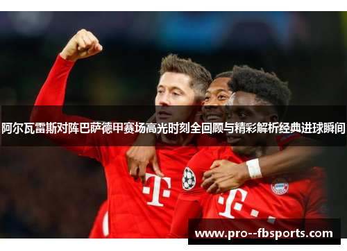 阿尔瓦雷斯对阵巴萨德甲赛场高光时刻全回顾与精彩解析经典进球瞬间